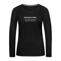 I'm not great at advice... Women's Premium Long Sleeve T-Shirt - black