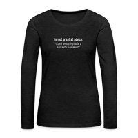 I'm not great at advice... Women's Premium Long Sleeve T-Shirt - charcoal grey