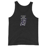"I'm Only Here Because I Like to Eat" Tank Top